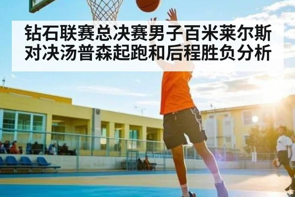 钻石联赛总决赛男子百米莱尔斯对决汤普森起跑和后程胜负分析